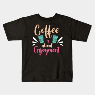 Coffee is about enjoyment Kids T-Shirt